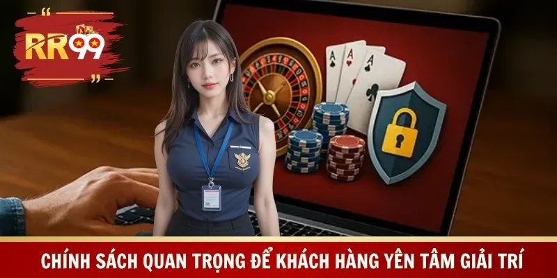 Chính sách quan trọng để khách hàng yên tâm giải trí