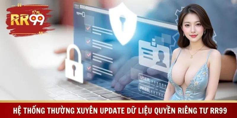 Hệ thống thường xuyên update dữ liệu quyền riêng tư RR99