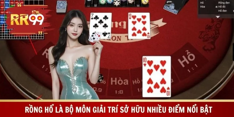 Rồng Hổ là bộ môn giải trí sở hữu nhiều điểm nổi bật